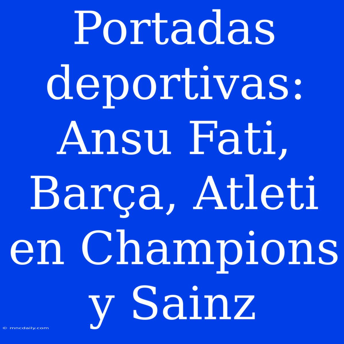 Portadas Deportivas: Ansu Fati, Barça, Atleti En Champions Y Sainz