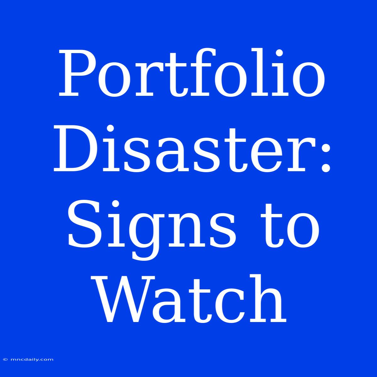 Portfolio Disaster:  Signs To Watch