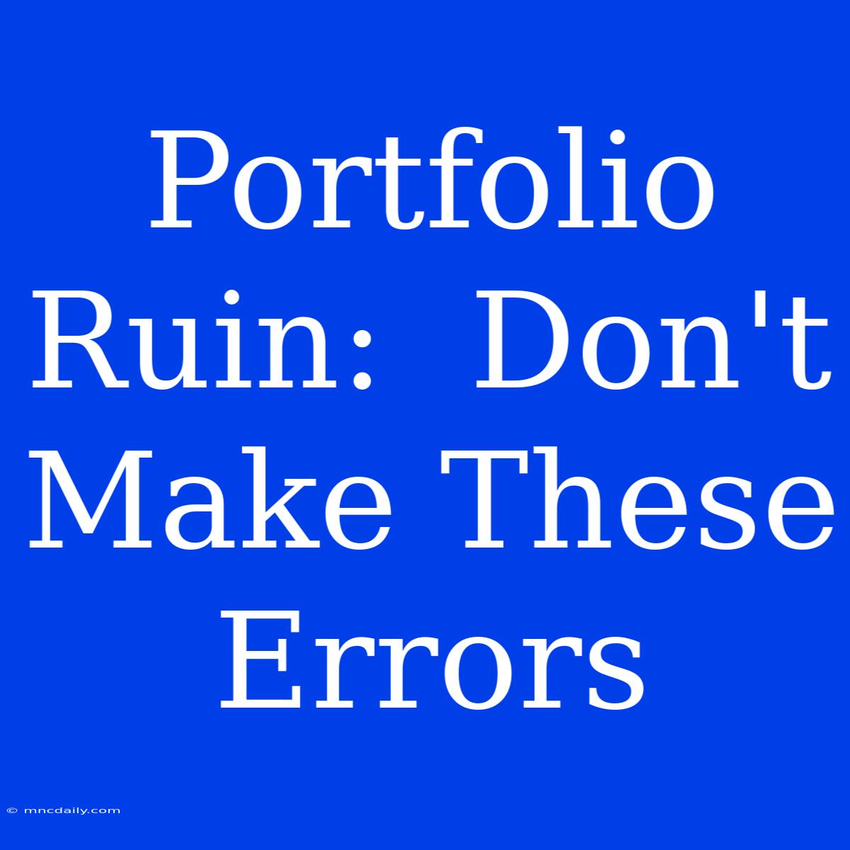 Portfolio Ruin:  Don't Make These Errors 