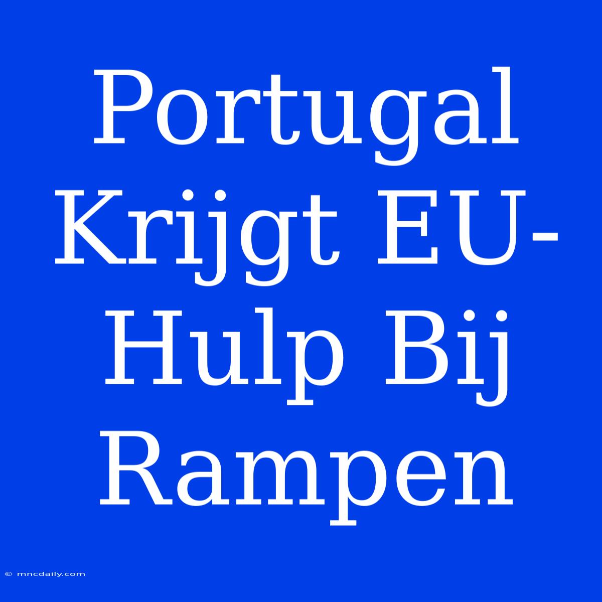 Portugal Krijgt EU-Hulp Bij Rampen