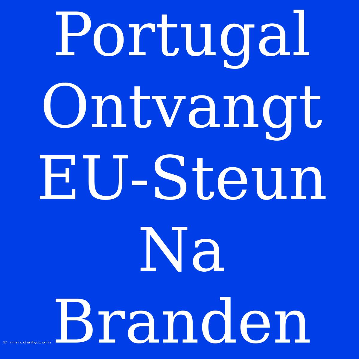 Portugal Ontvangt EU-Steun Na Branden