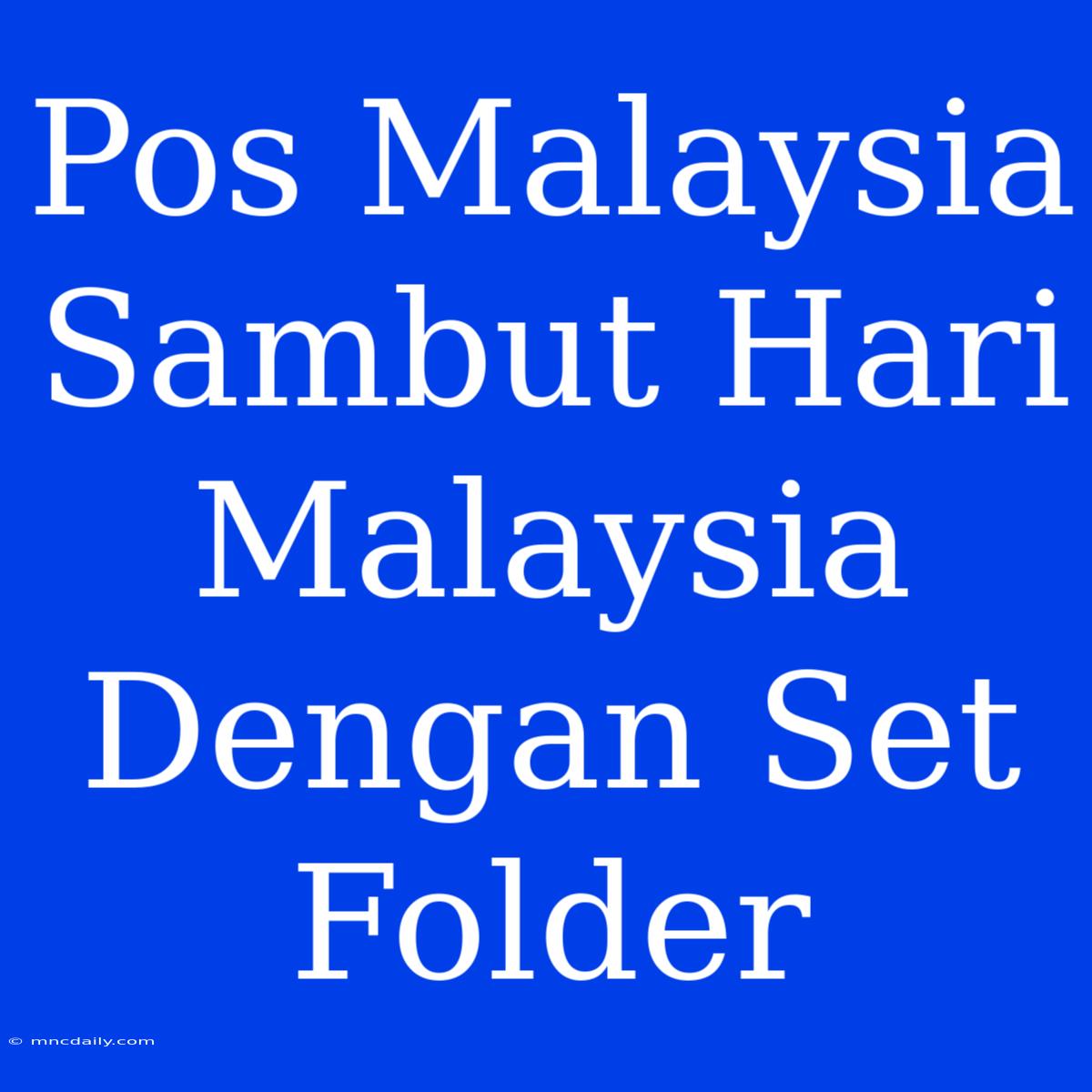 Pos Malaysia Sambut Hari Malaysia Dengan Set Folder