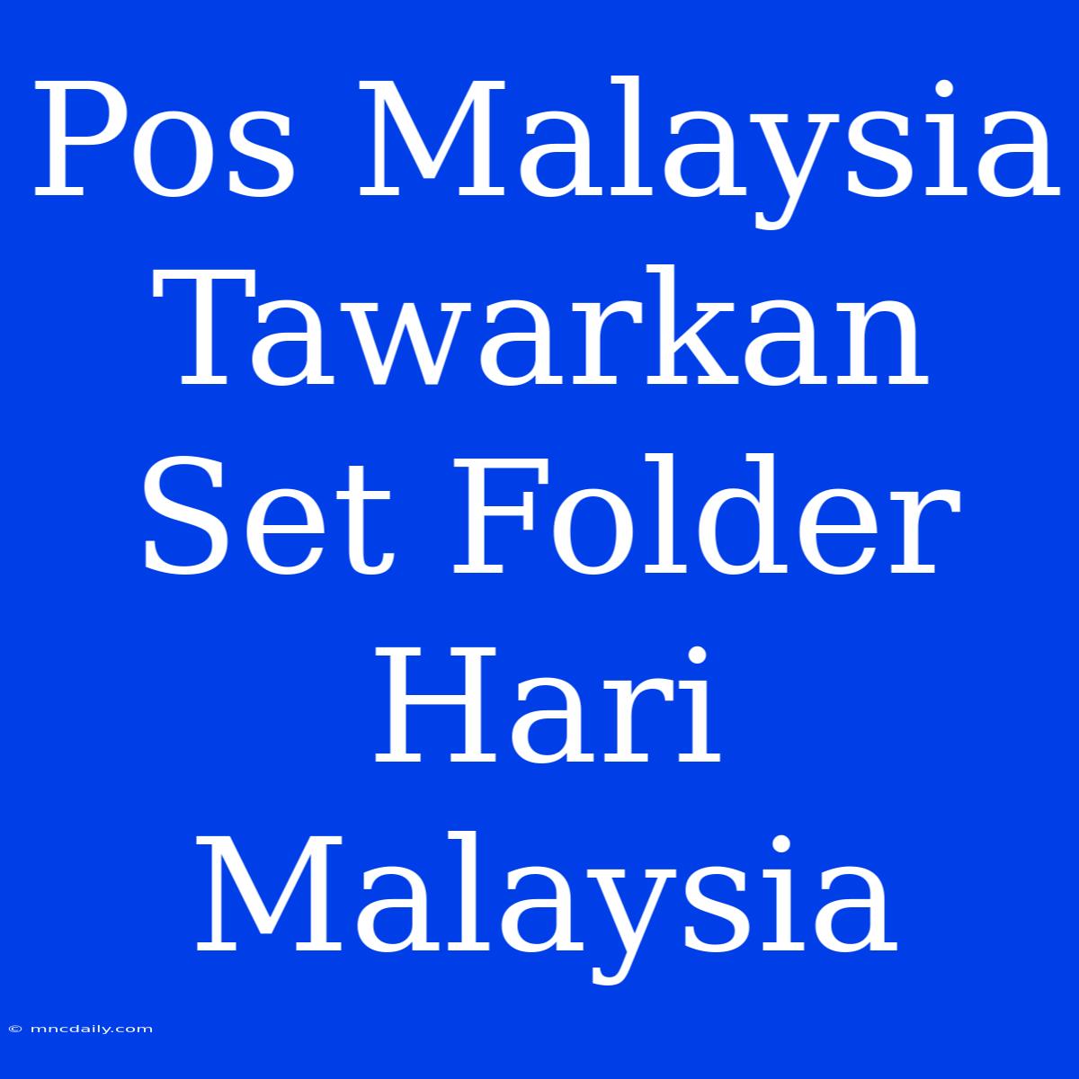 Pos Malaysia Tawarkan Set Folder Hari Malaysia