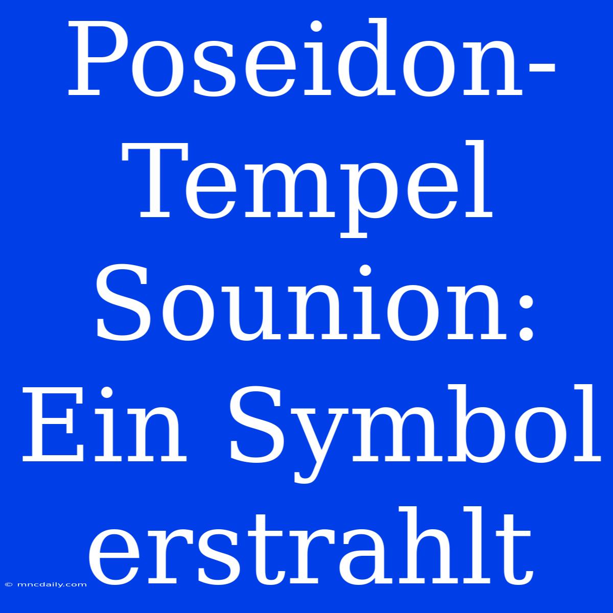 Poseidon-Tempel Sounion: Ein Symbol Erstrahlt 