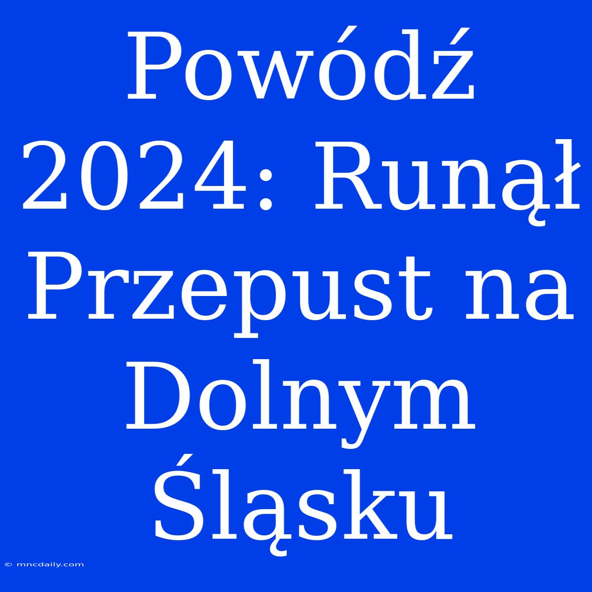 Powódź 2024: Runął Przepust Na Dolnym Śląsku