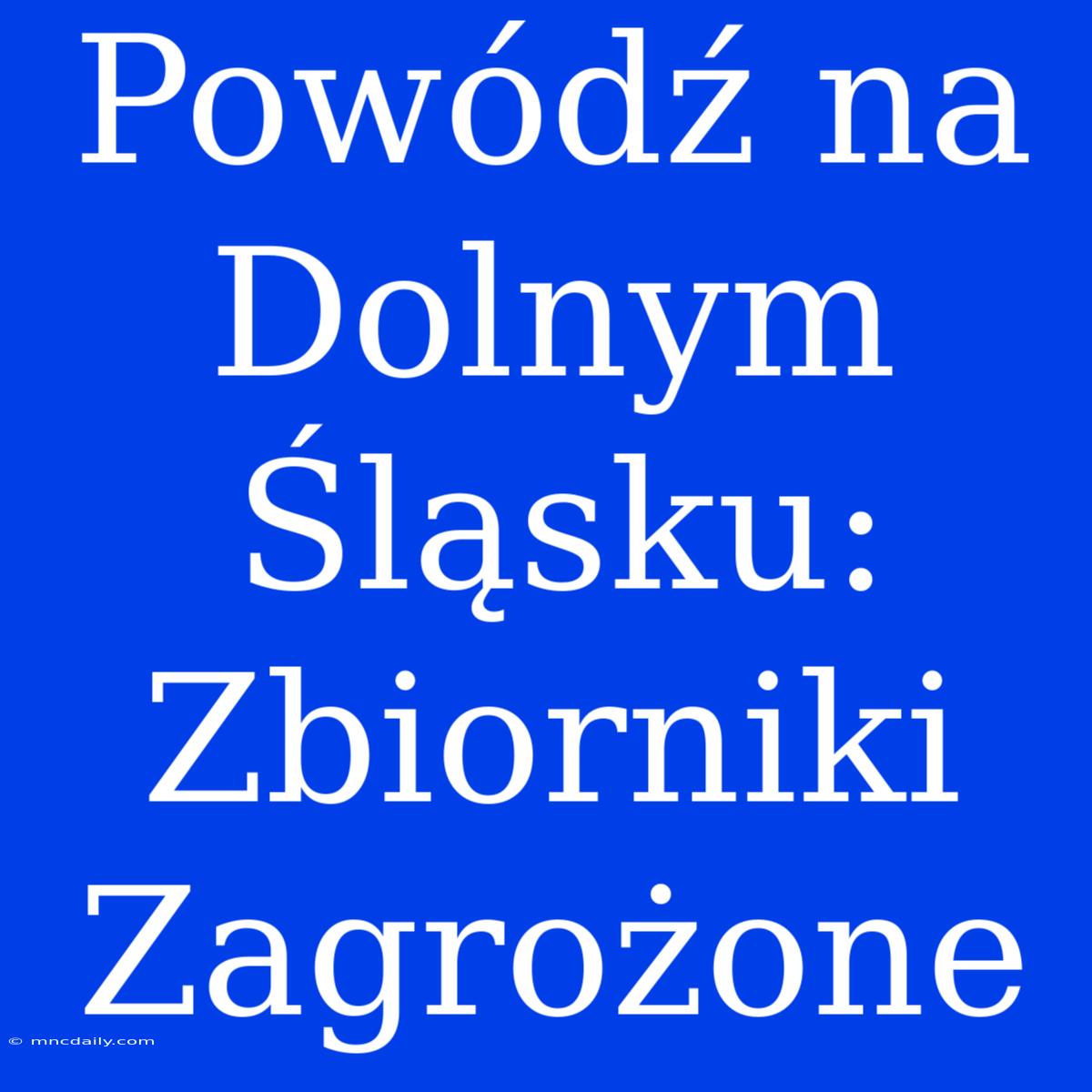 Powódź Na Dolnym Śląsku: Zbiorniki Zagrożone