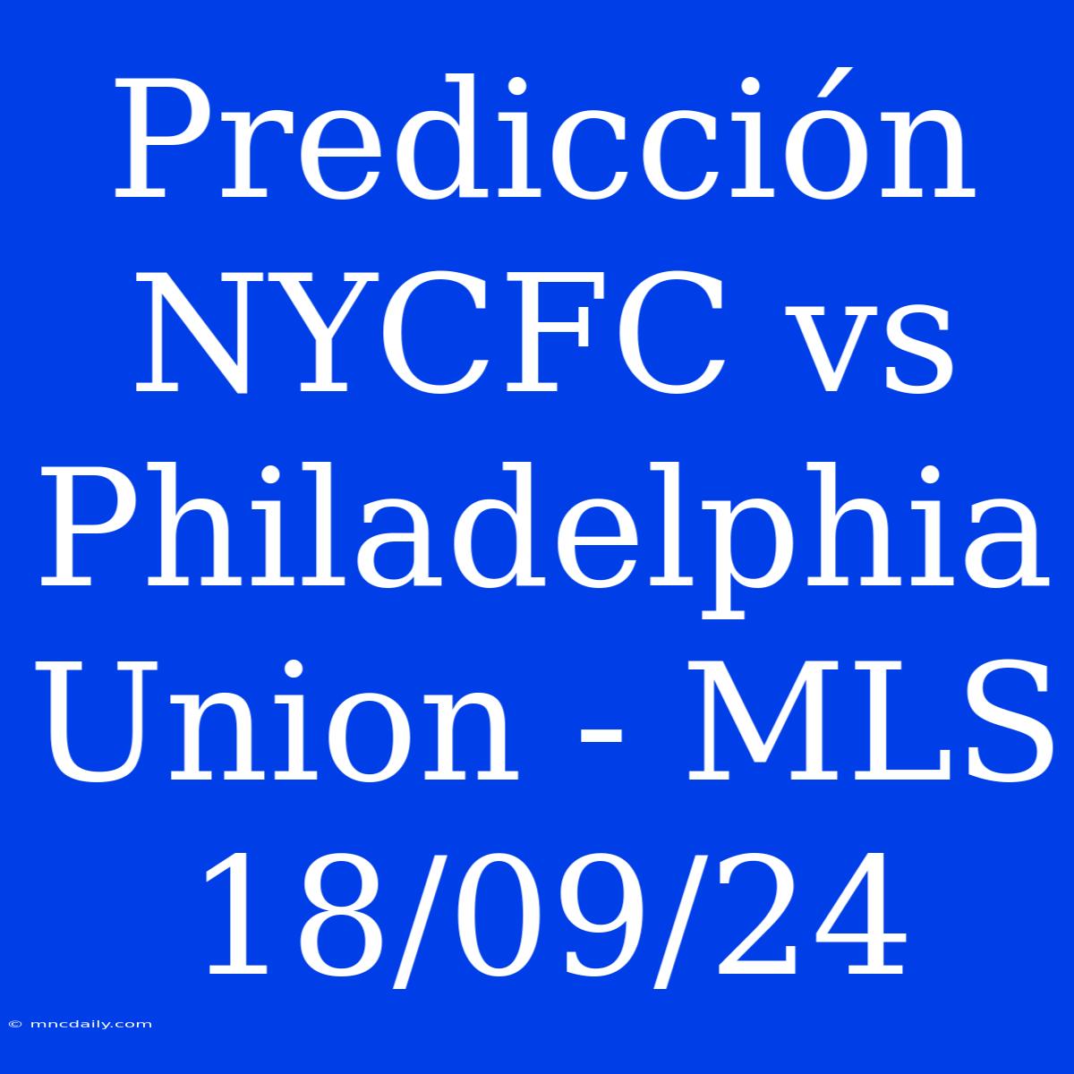 Predicción NYCFC Vs Philadelphia Union - MLS 18/09/24