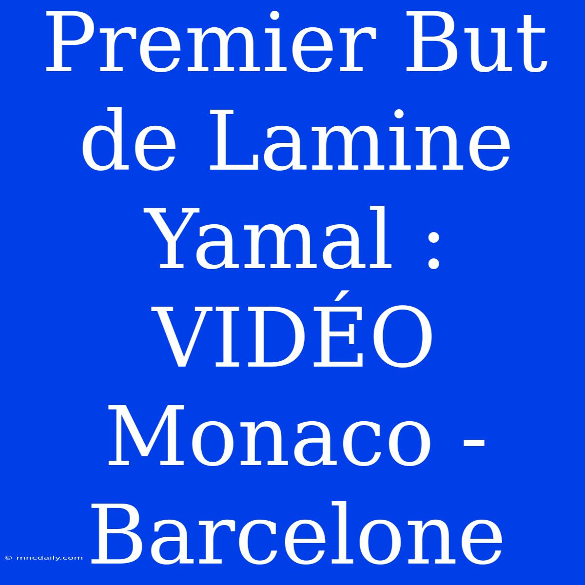 Premier But De Lamine Yamal : VIDÉO Monaco - Barcelone