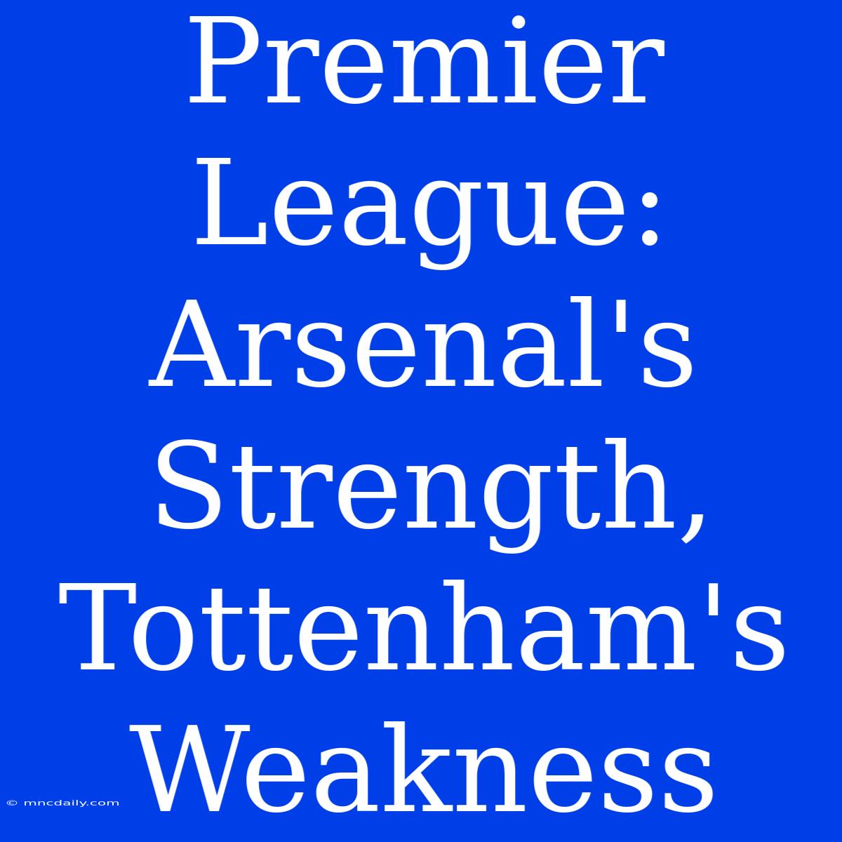 Premier League: Arsenal's Strength, Tottenham's Weakness