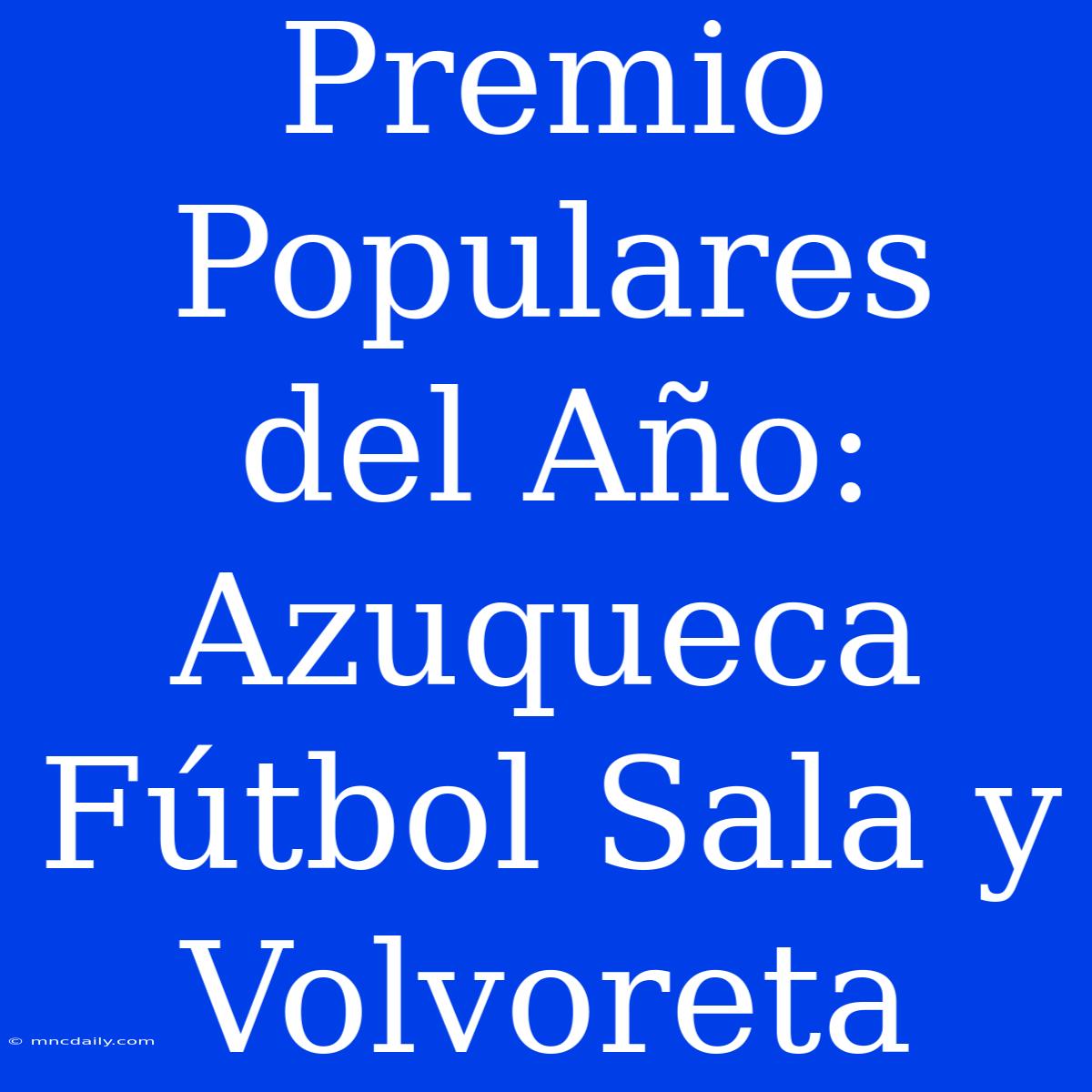 Premio Populares Del Año: Azuqueca Fútbol Sala Y Volvoreta