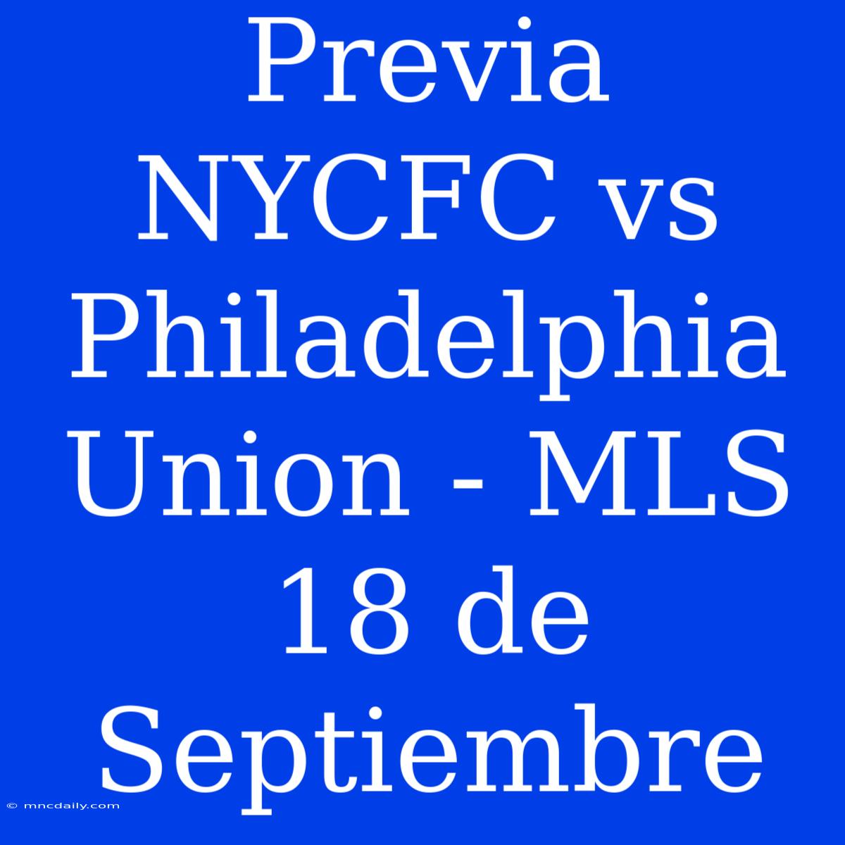 Previa NYCFC Vs Philadelphia Union - MLS 18 De Septiembre