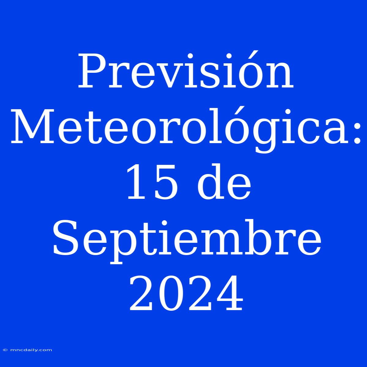 Previsión Meteorológica: 15 De Septiembre 2024