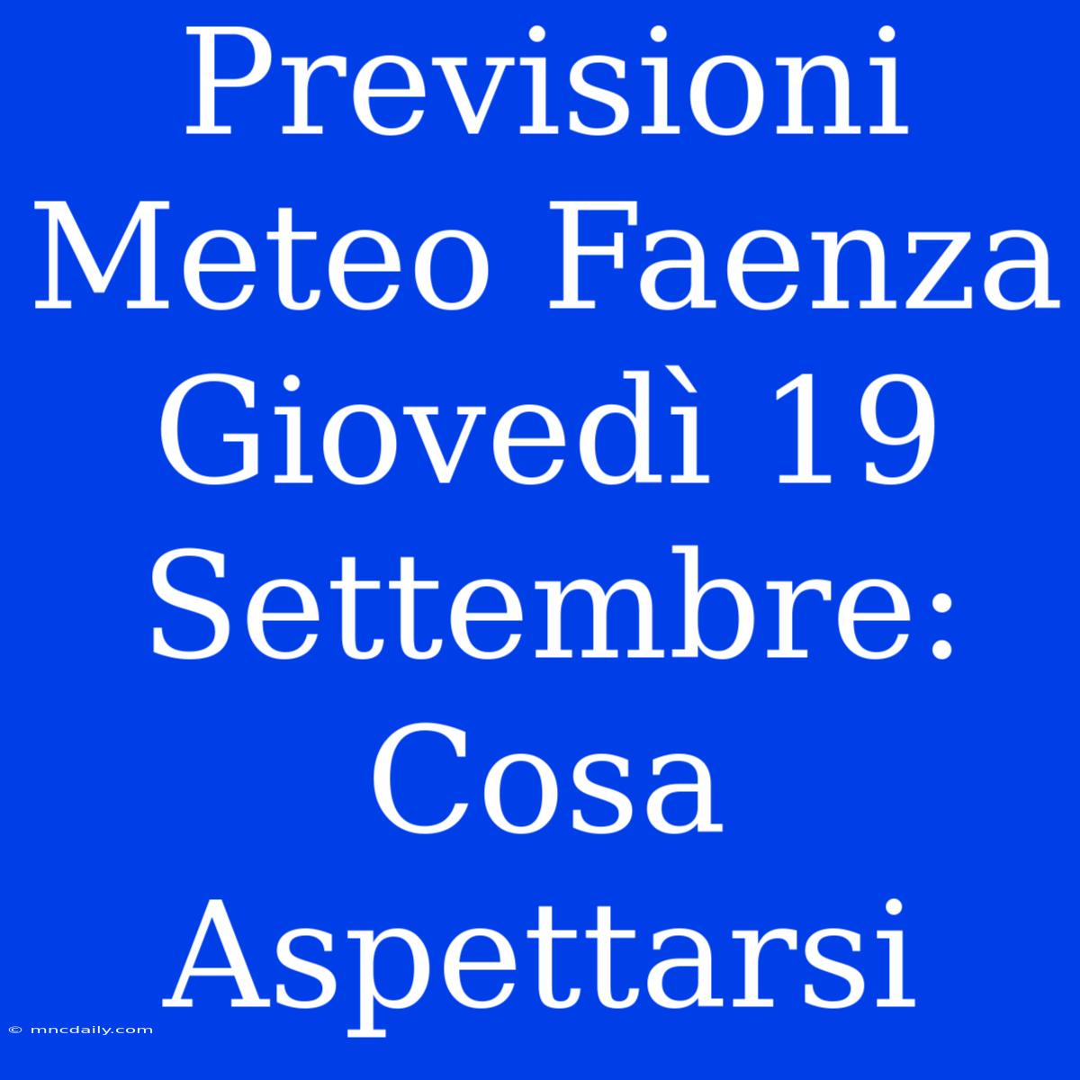 Previsioni Meteo Faenza Giovedì 19 Settembre: Cosa Aspettarsi