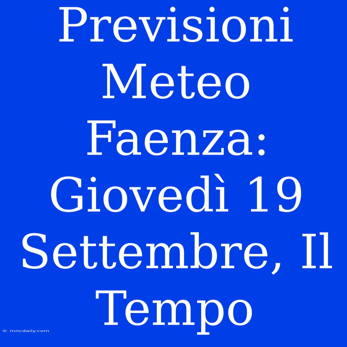 Previsioni Meteo Faenza: Giovedì 19 Settembre, Il Tempo