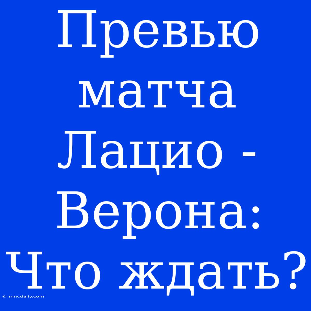 Превью Матча Лацио - Верона: Что Ждать?