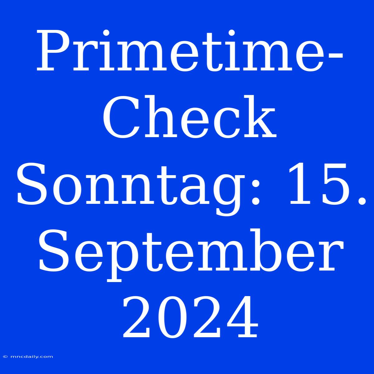 Primetime-Check Sonntag: 15. September 2024