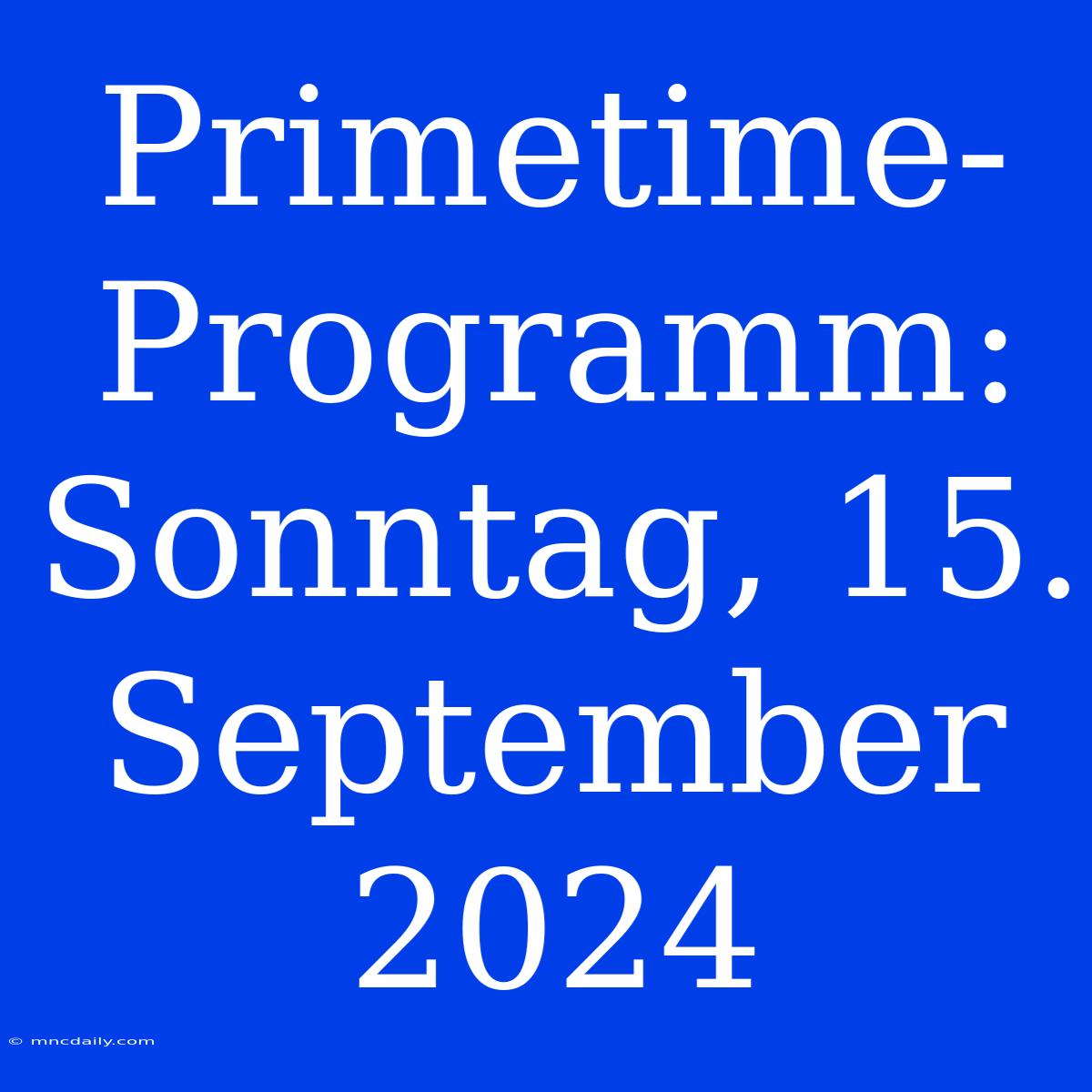 Primetime-Programm: Sonntag, 15. September 2024 