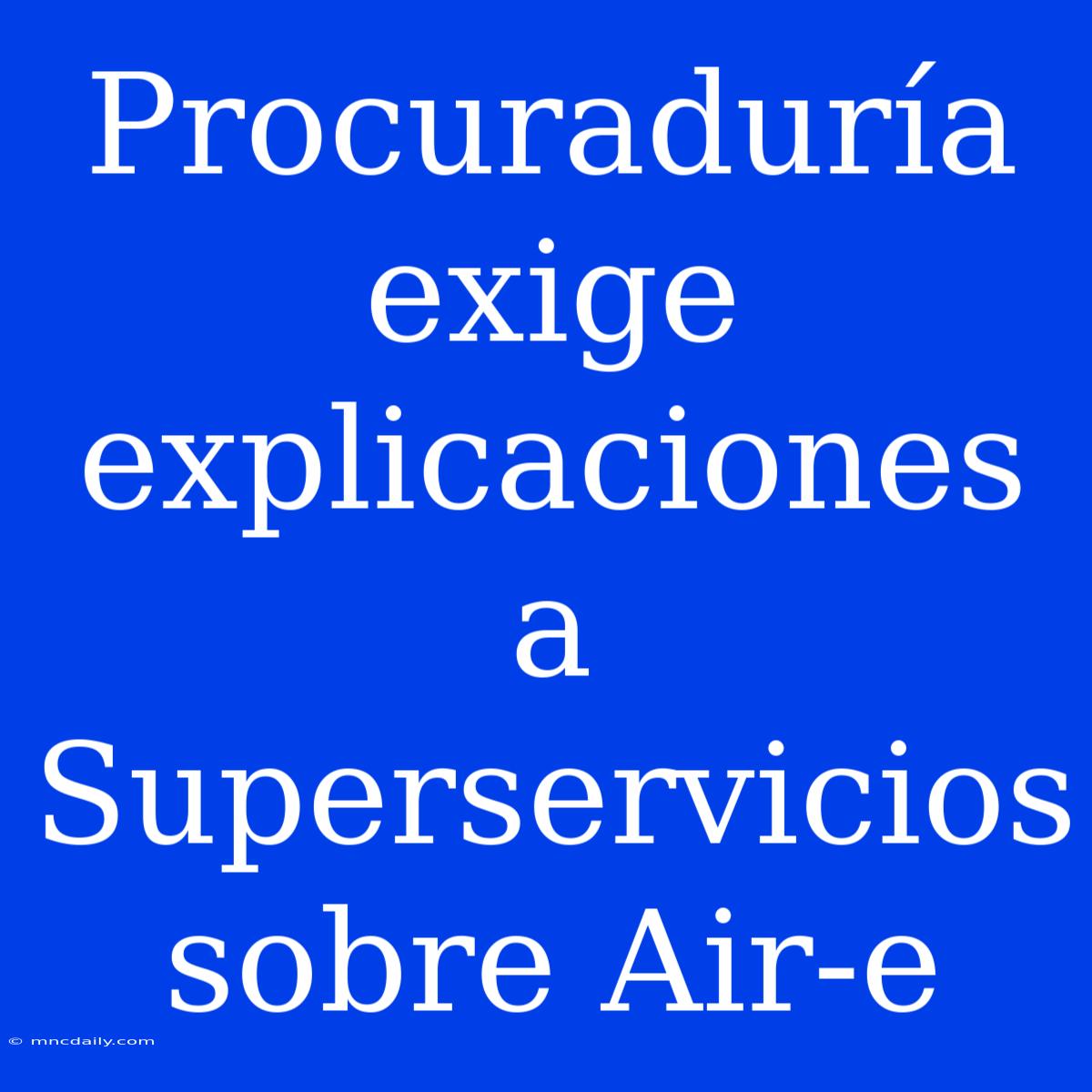 Procuraduría Exige Explicaciones A Superservicios Sobre Air-e