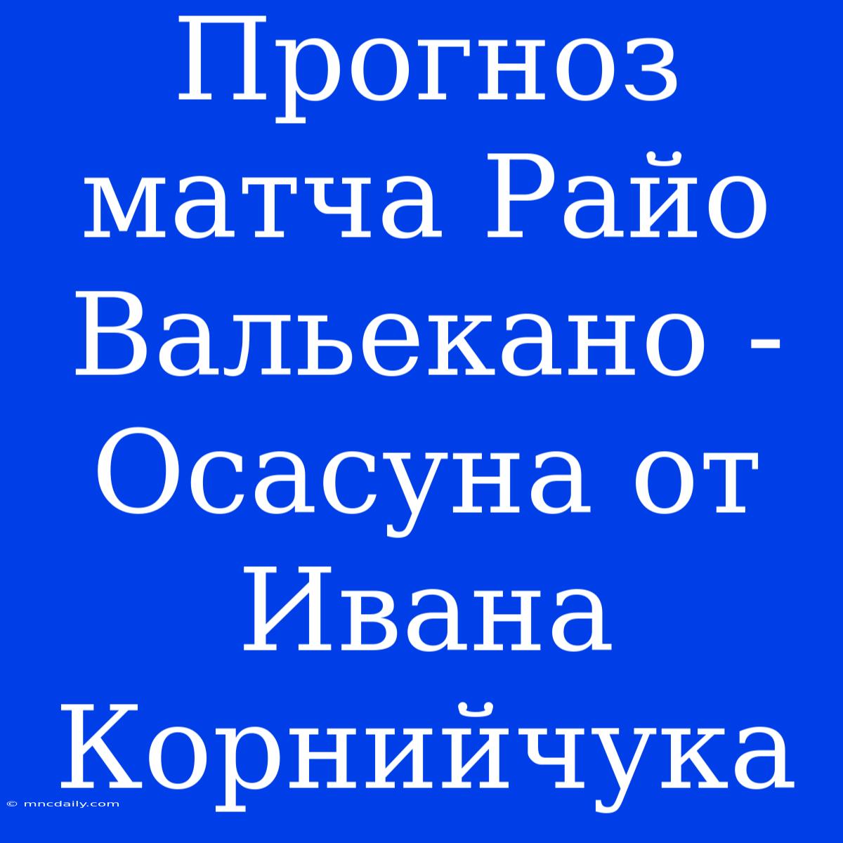 Прогноз Матча Райо Вальекано - Осасуна От Ивана Корнийчука