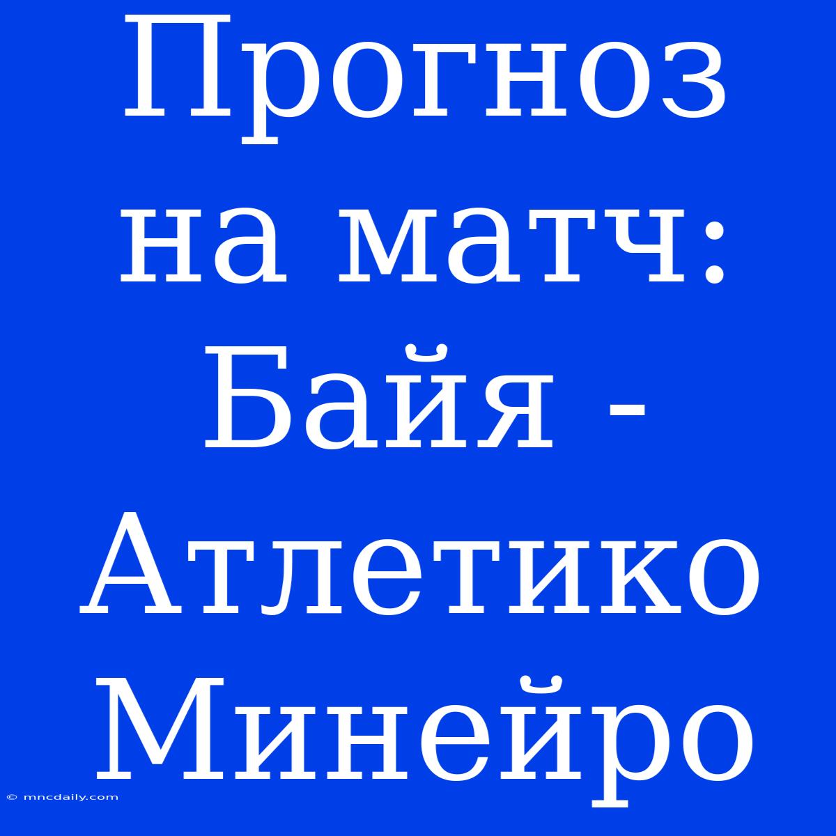 Прогноз На Матч: Байя - Атлетико Минейро