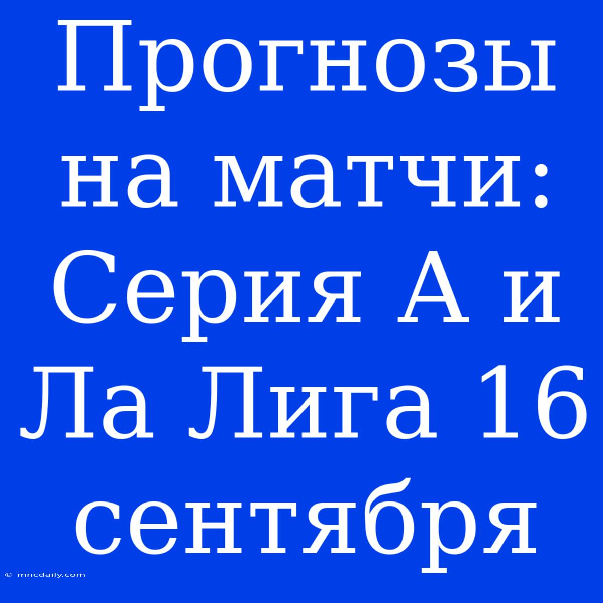 Прогнозы На Матчи: Серия А И Ла Лига 16 Сентября