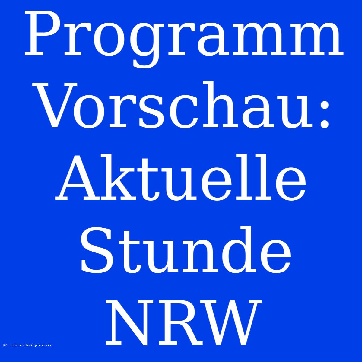 Programm Vorschau: Aktuelle Stunde NRW