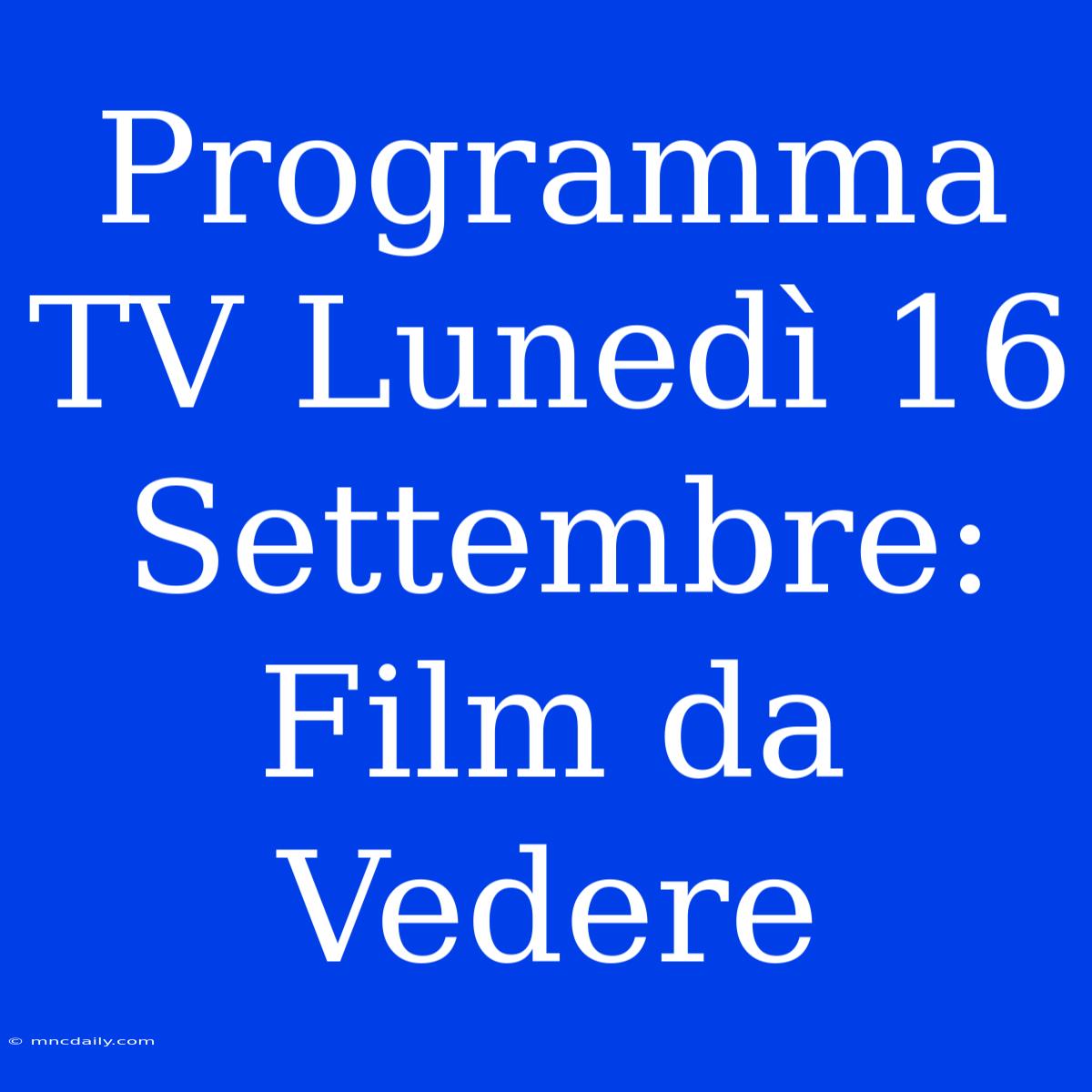 Programma TV Lunedì 16 Settembre: Film Da Vedere