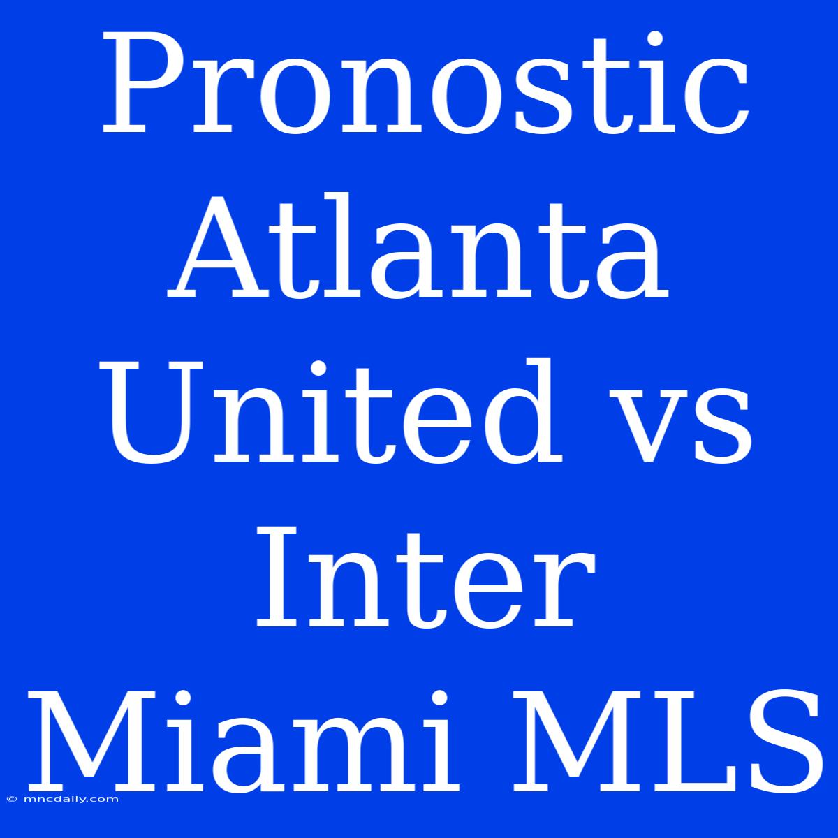 Pronostic Atlanta United Vs Inter Miami MLS