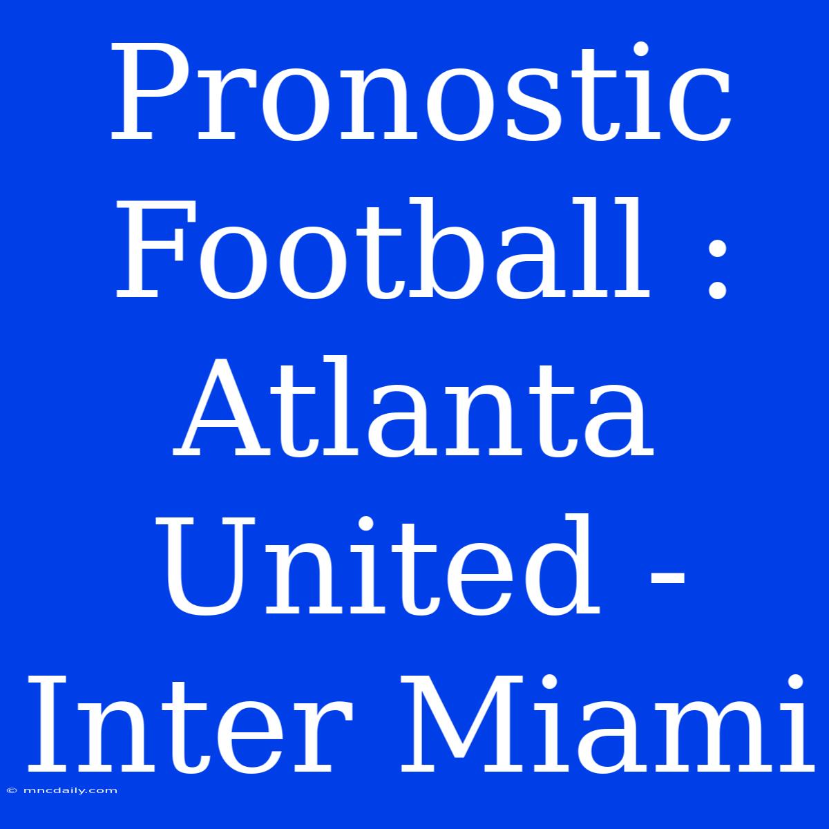 Pronostic Football : Atlanta United - Inter Miami