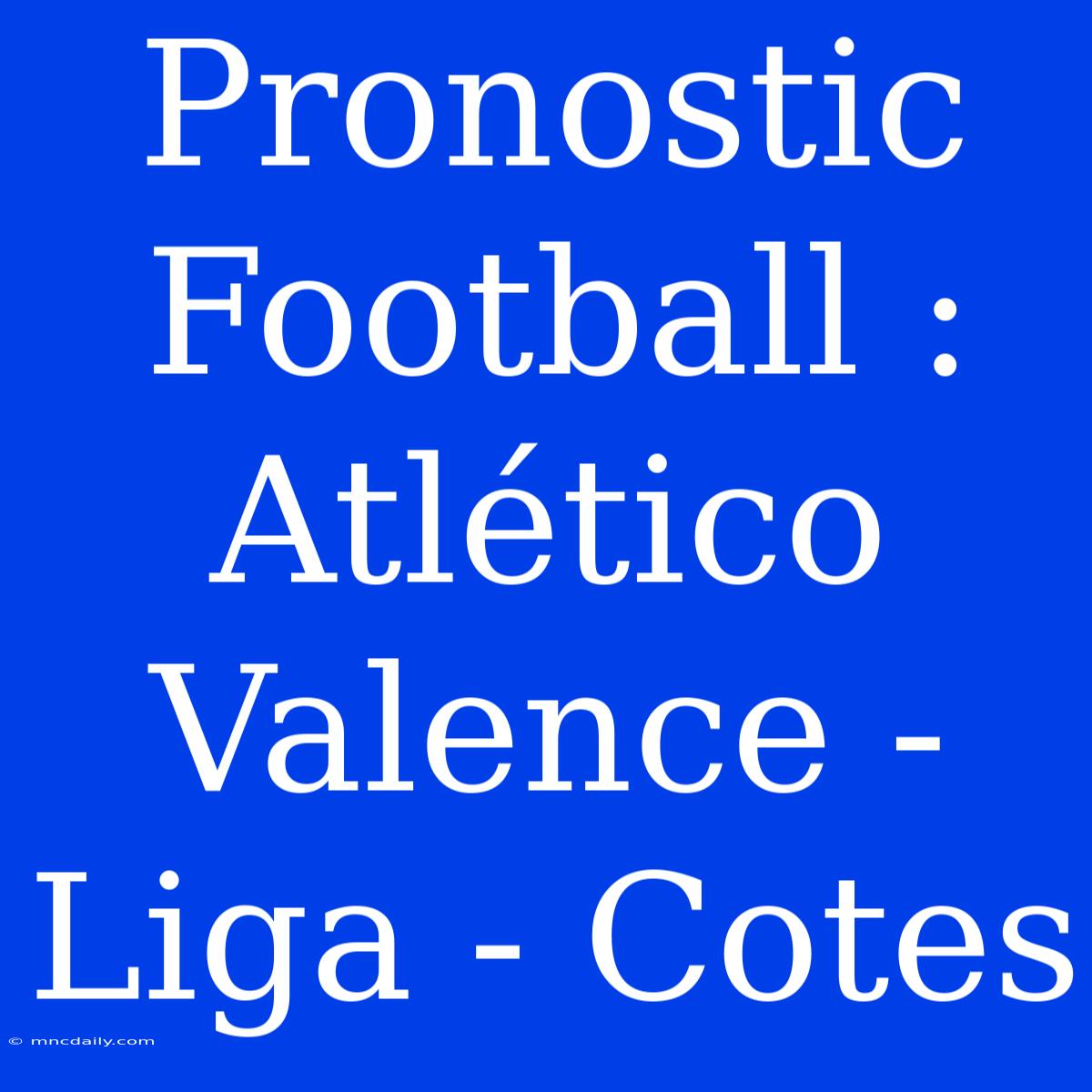 Pronostic Football : Atlético Valence - Liga - Cotes