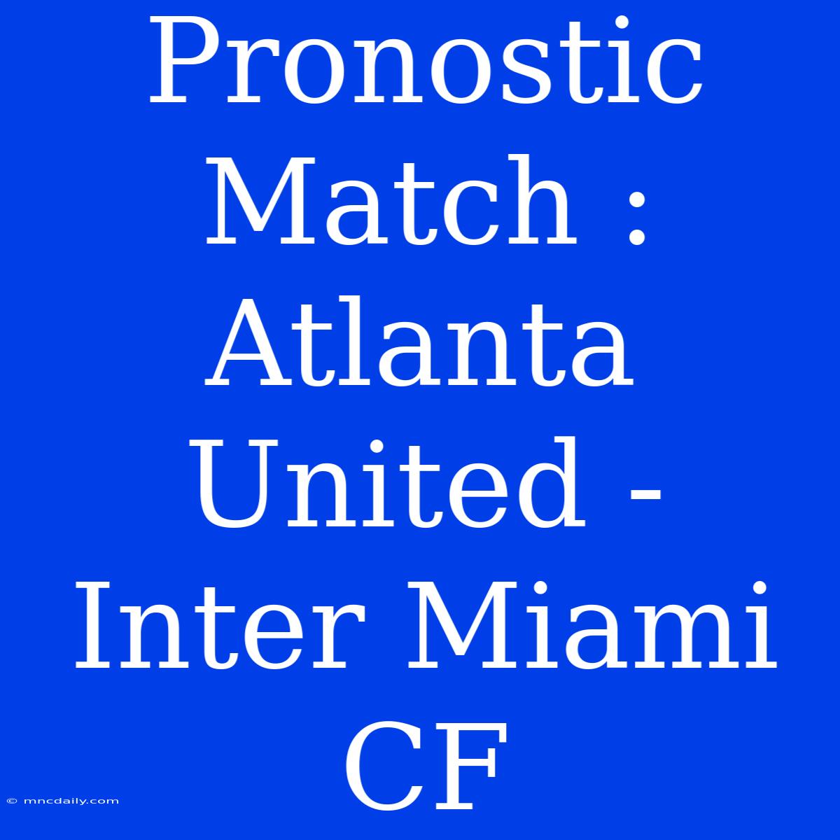 Pronostic Match : Atlanta United - Inter Miami CF