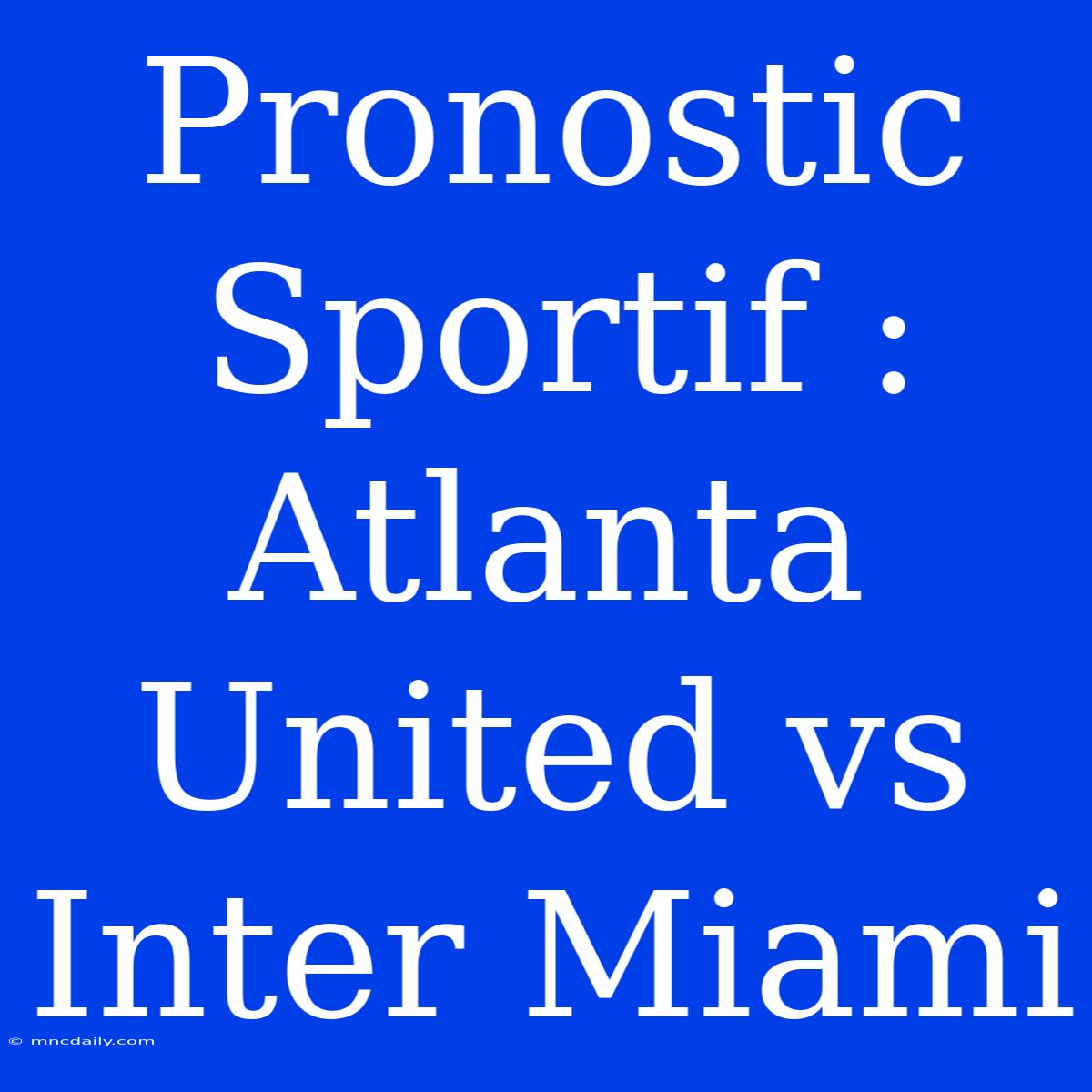 Pronostic Sportif : Atlanta United Vs Inter Miami 