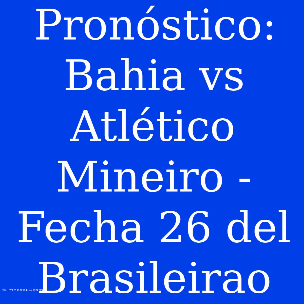 Pronóstico: Bahia Vs Atlético Mineiro - Fecha 26 Del Brasileirao