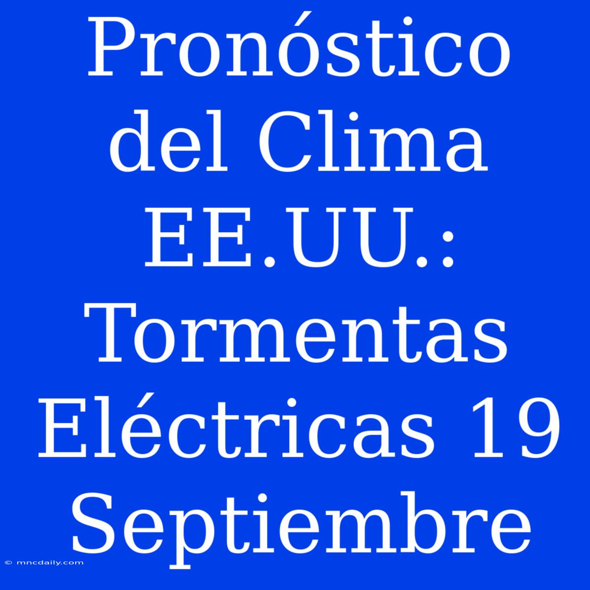 Pronóstico Del Clima EE.UU.: Tormentas Eléctricas 19 Septiembre