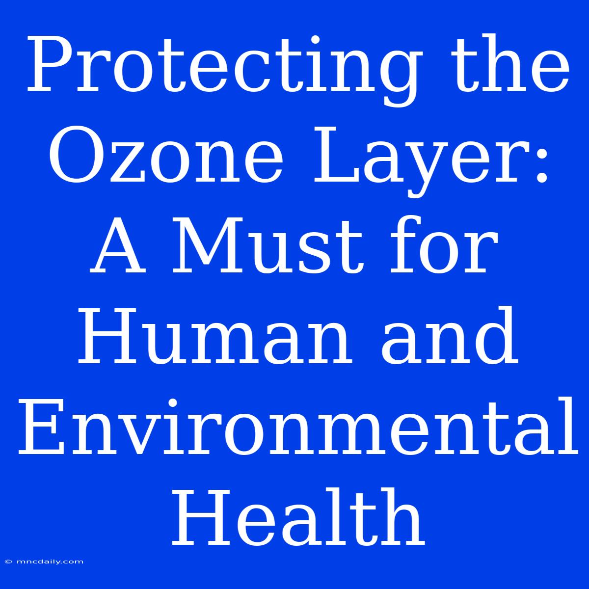 Protecting The Ozone Layer: A Must For Human And Environmental Health