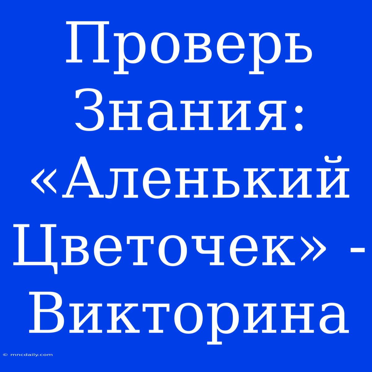 Проверь Знания: «Аленький Цветочек» - Викторина