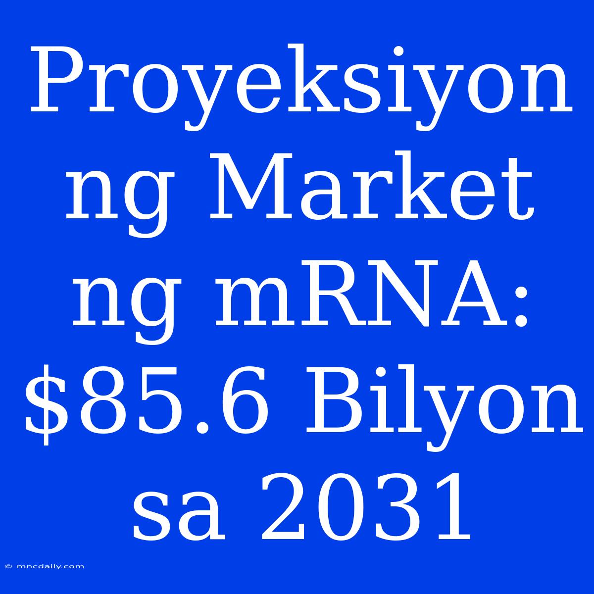 Proyeksiyon Ng Market Ng MRNA:  $85.6 Bilyon Sa 2031