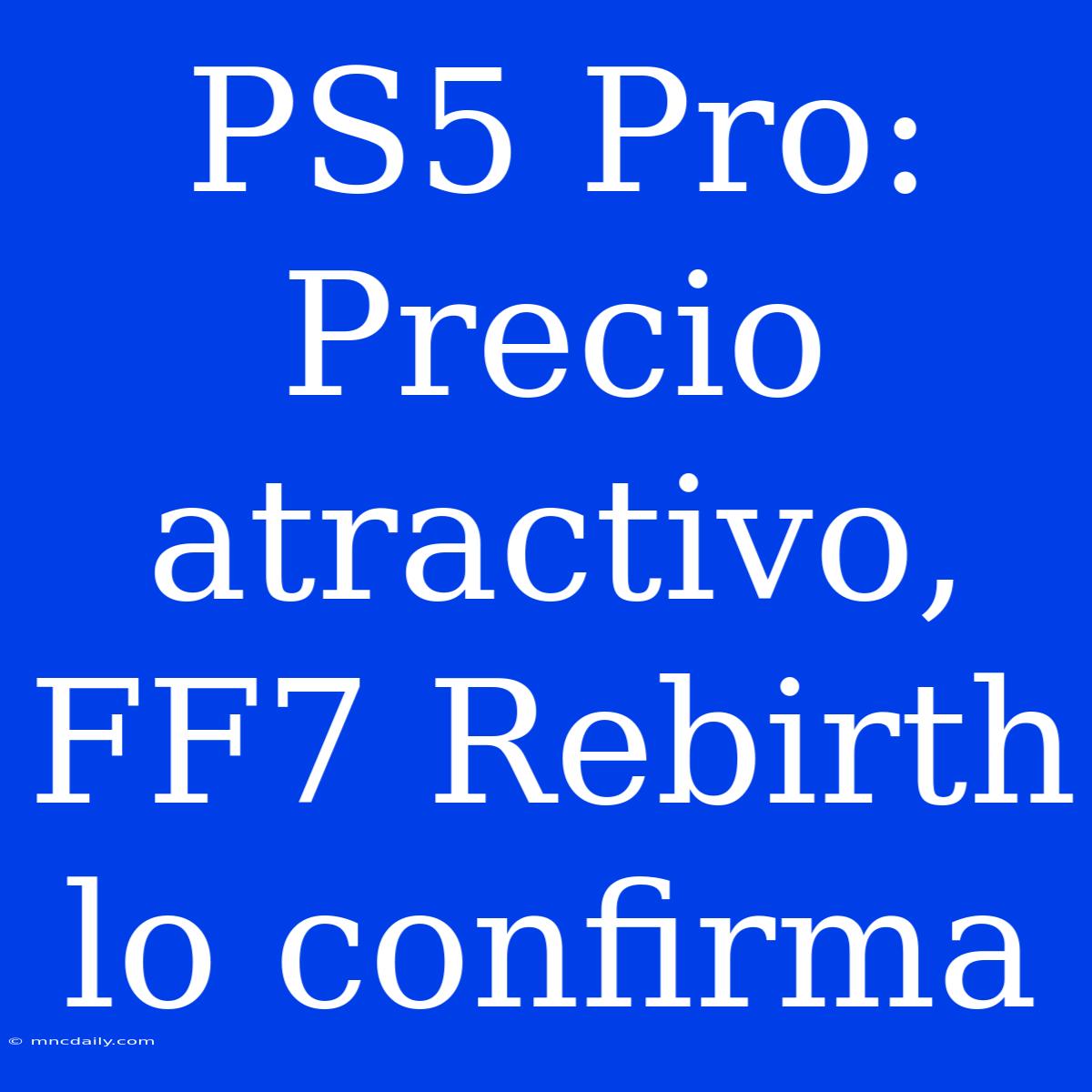 PS5 Pro: Precio Atractivo, FF7 Rebirth Lo Confirma