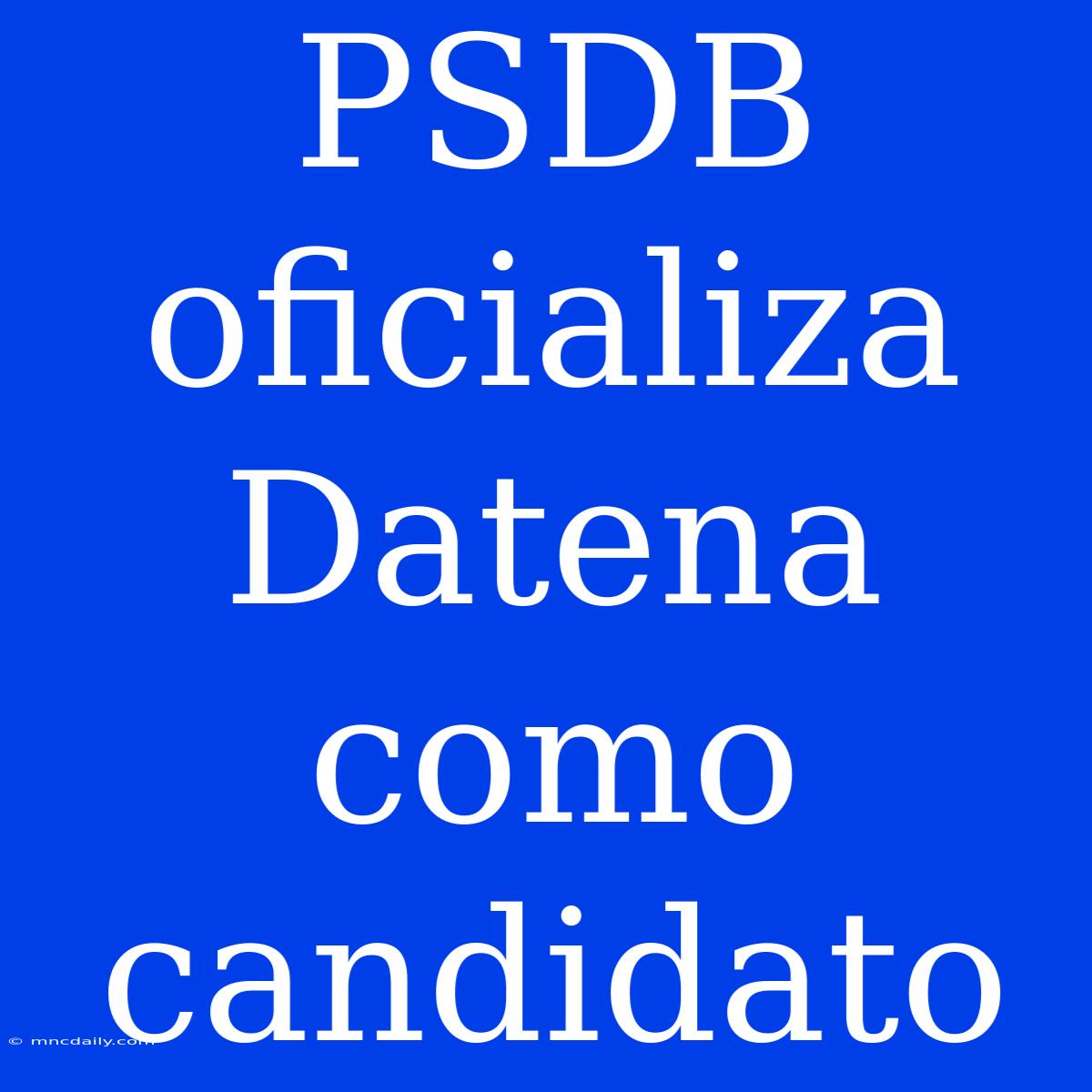 PSDB Oficializa Datena Como Candidato