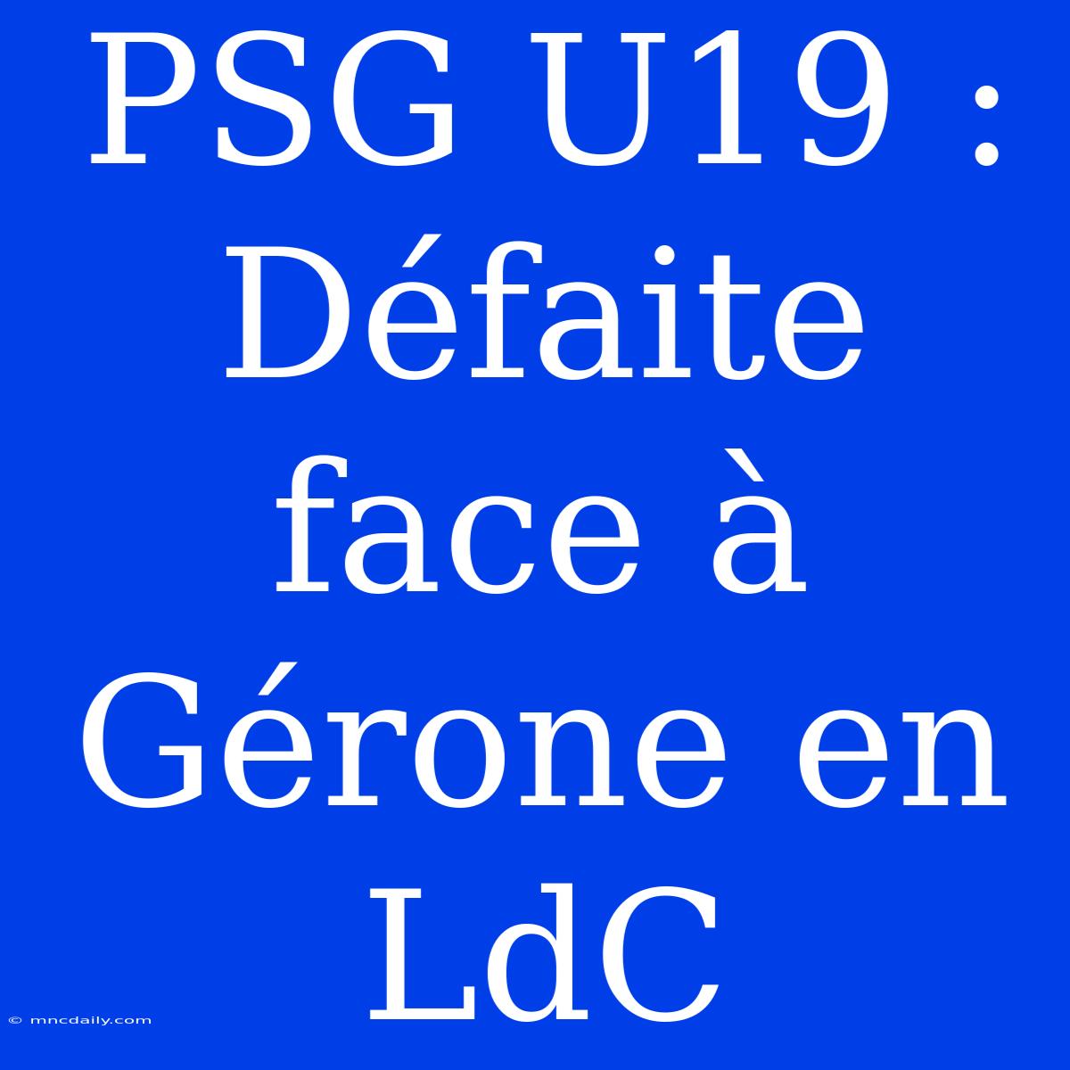 PSG U19 : Défaite Face À Gérone En LdC