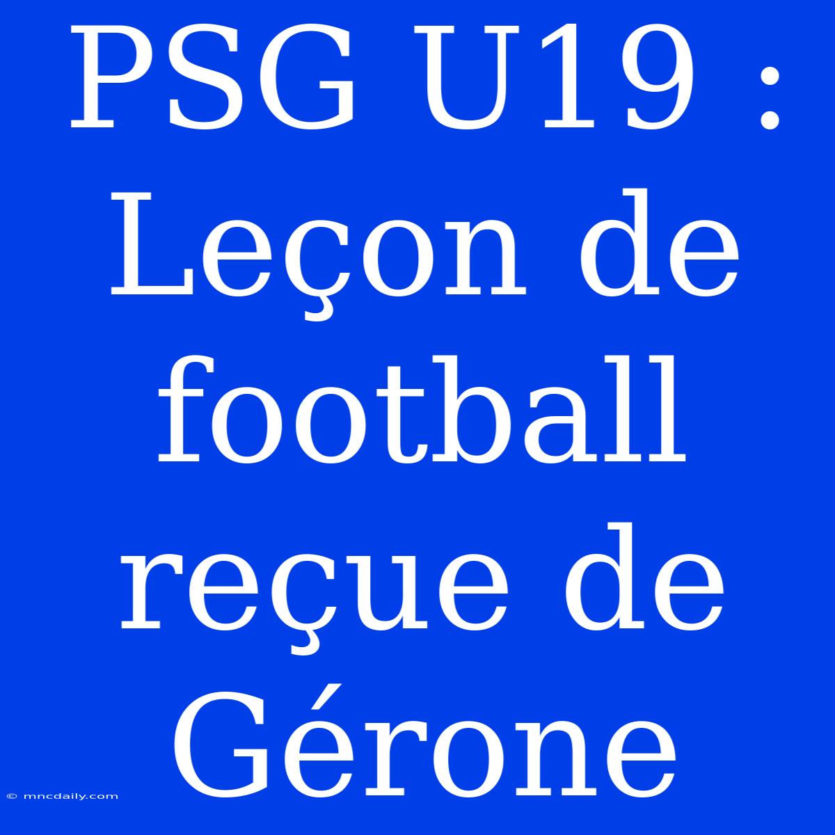 PSG U19 : Leçon De Football Reçue De Gérone