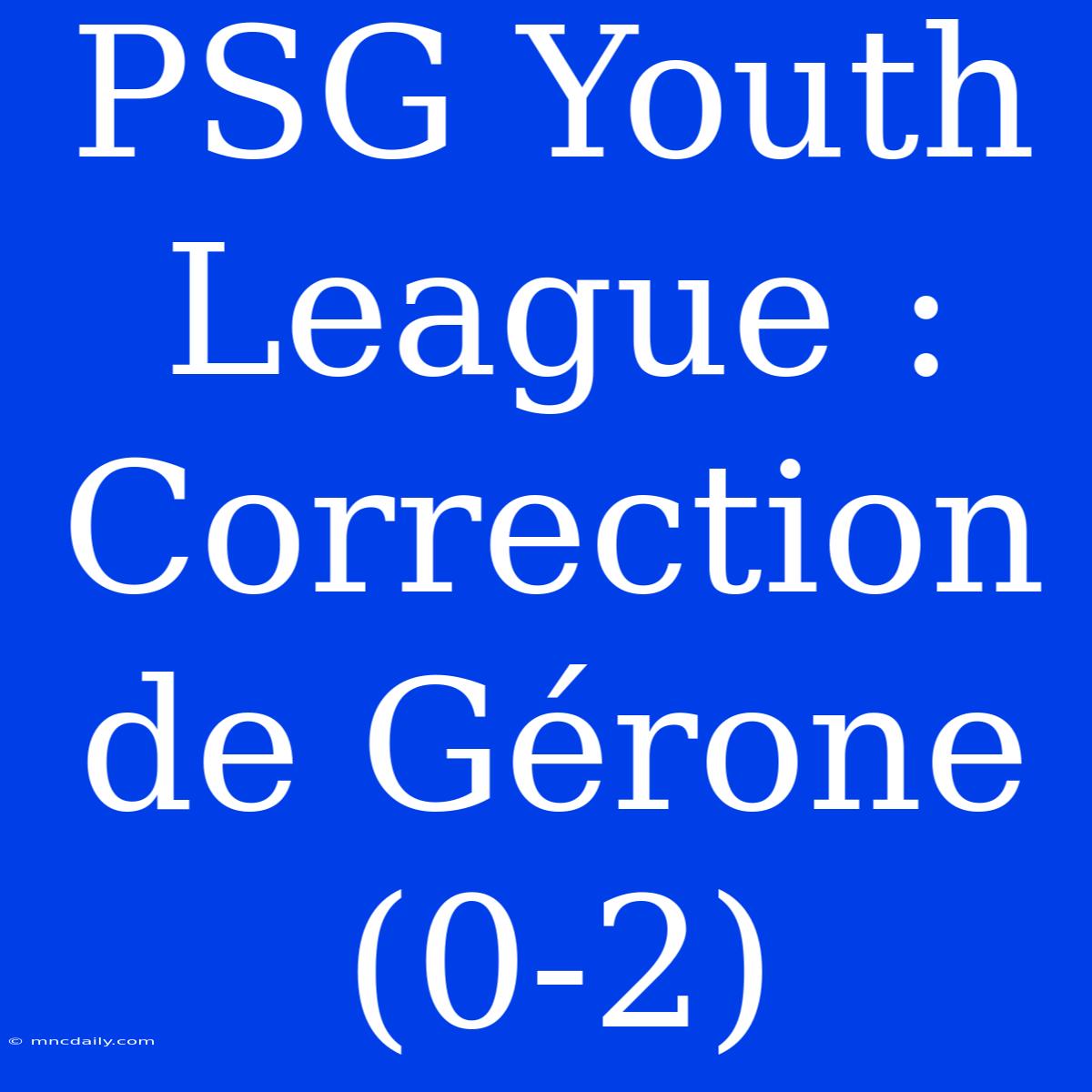 PSG Youth League : Correction De Gérone (0-2)