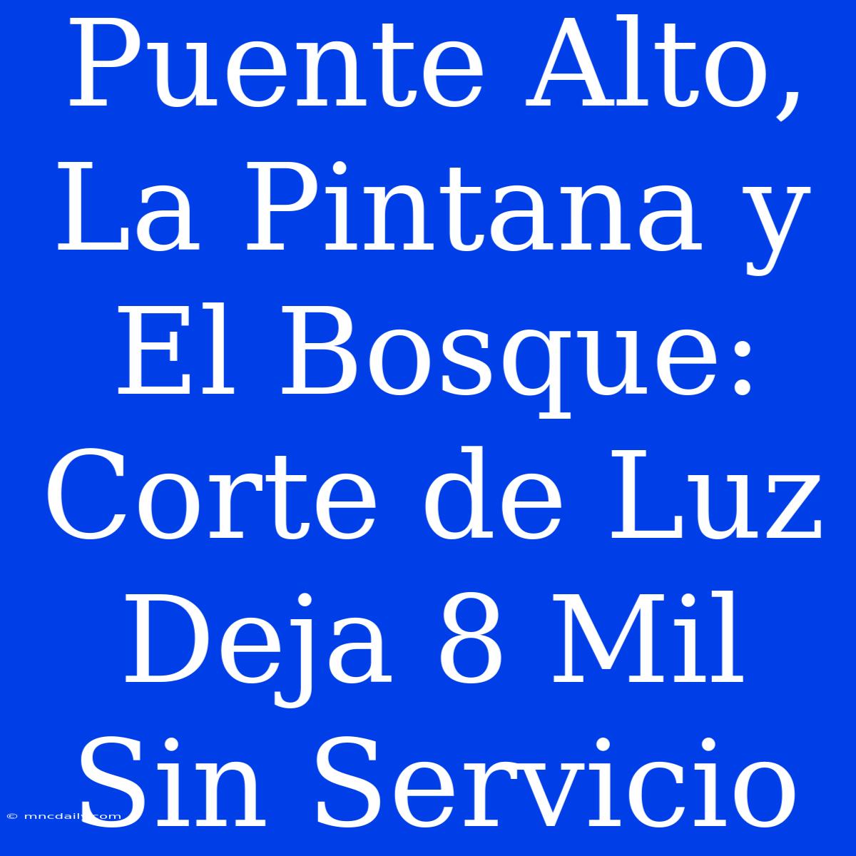 Puente Alto, La Pintana Y El Bosque: Corte De Luz Deja 8 Mil Sin Servicio