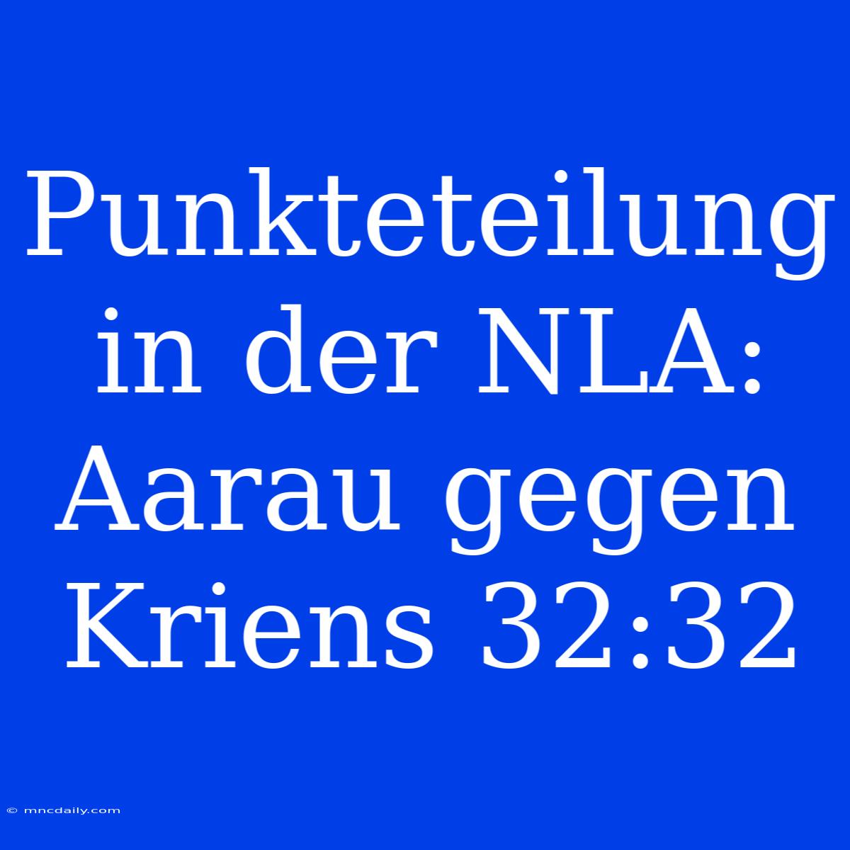 Punkteteilung In Der NLA: Aarau Gegen Kriens 32:32