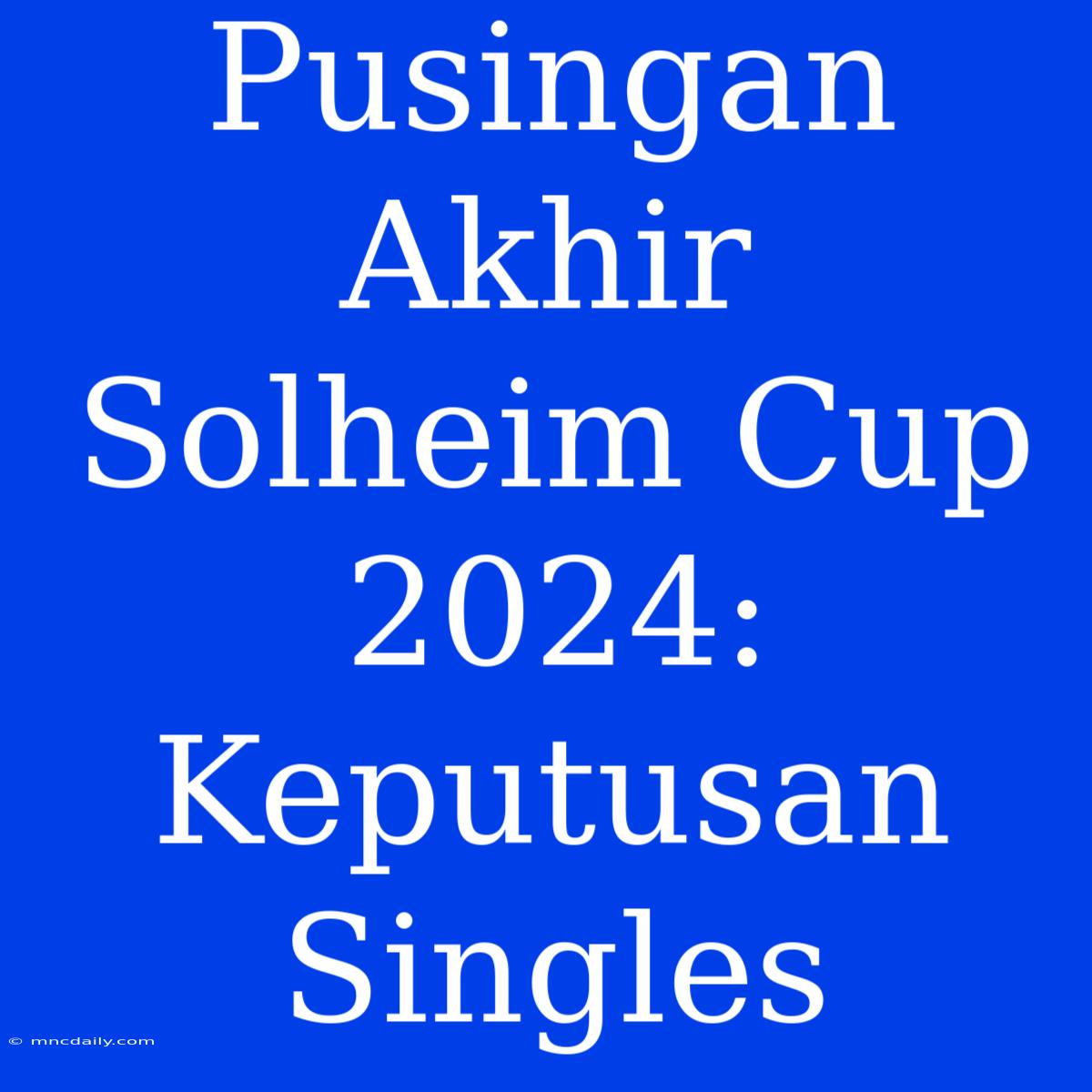 Pusingan Akhir Solheim Cup 2024: Keputusan Singles