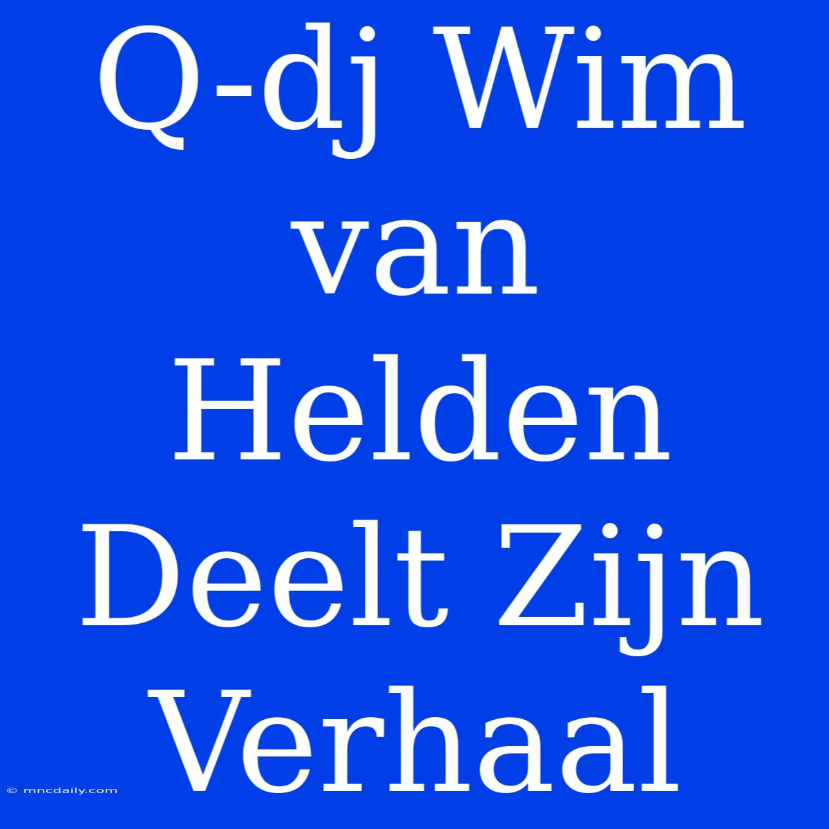 Q-dj Wim Van Helden Deelt Zijn Verhaal