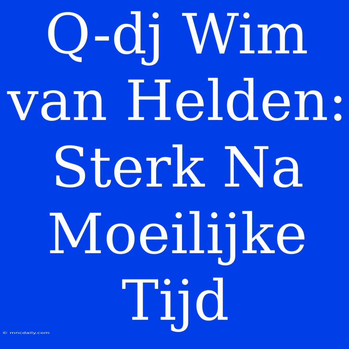 Q-dj Wim Van Helden: Sterk Na Moeilijke Tijd 