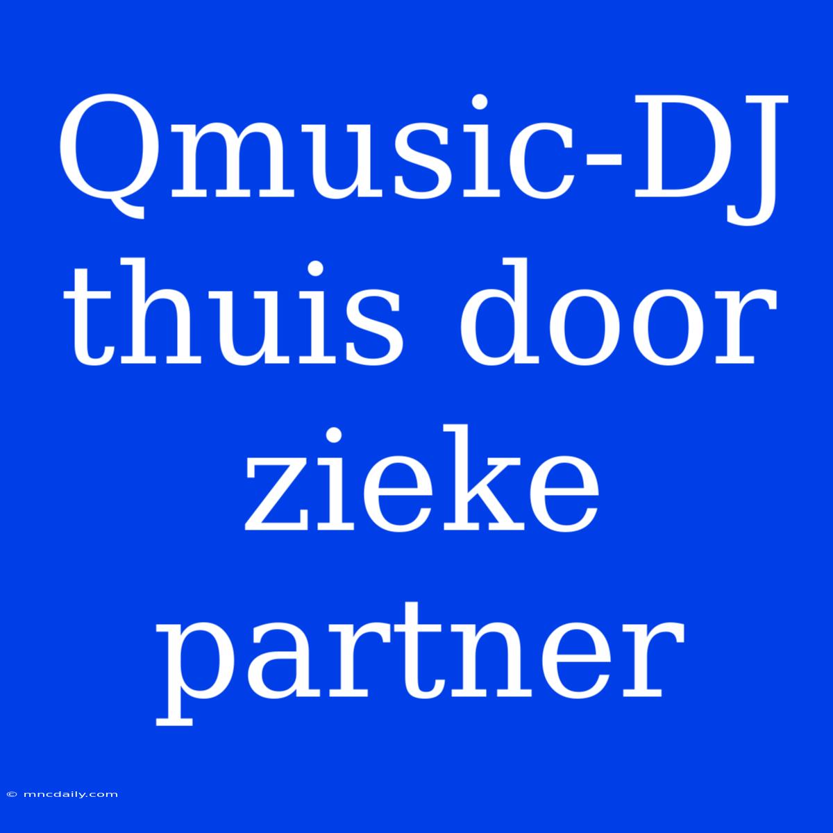 Qmusic-DJ Thuis Door Zieke Partner 