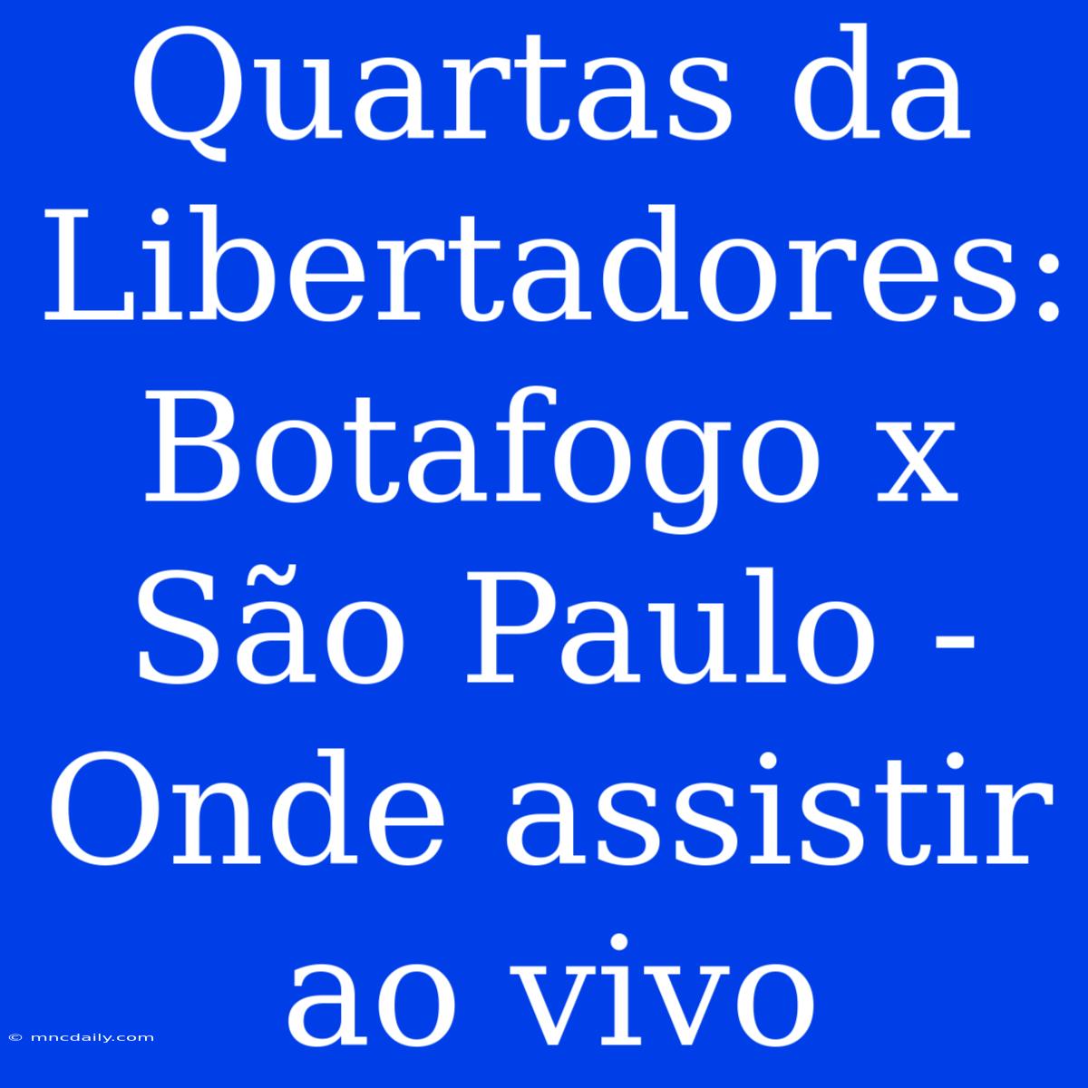 Quartas Da Libertadores: Botafogo X São Paulo - Onde Assistir Ao Vivo