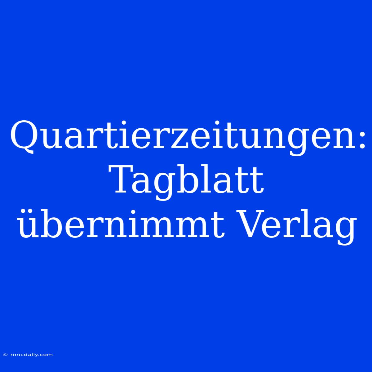 Quartierzeitungen: Tagblatt Übernimmt Verlag